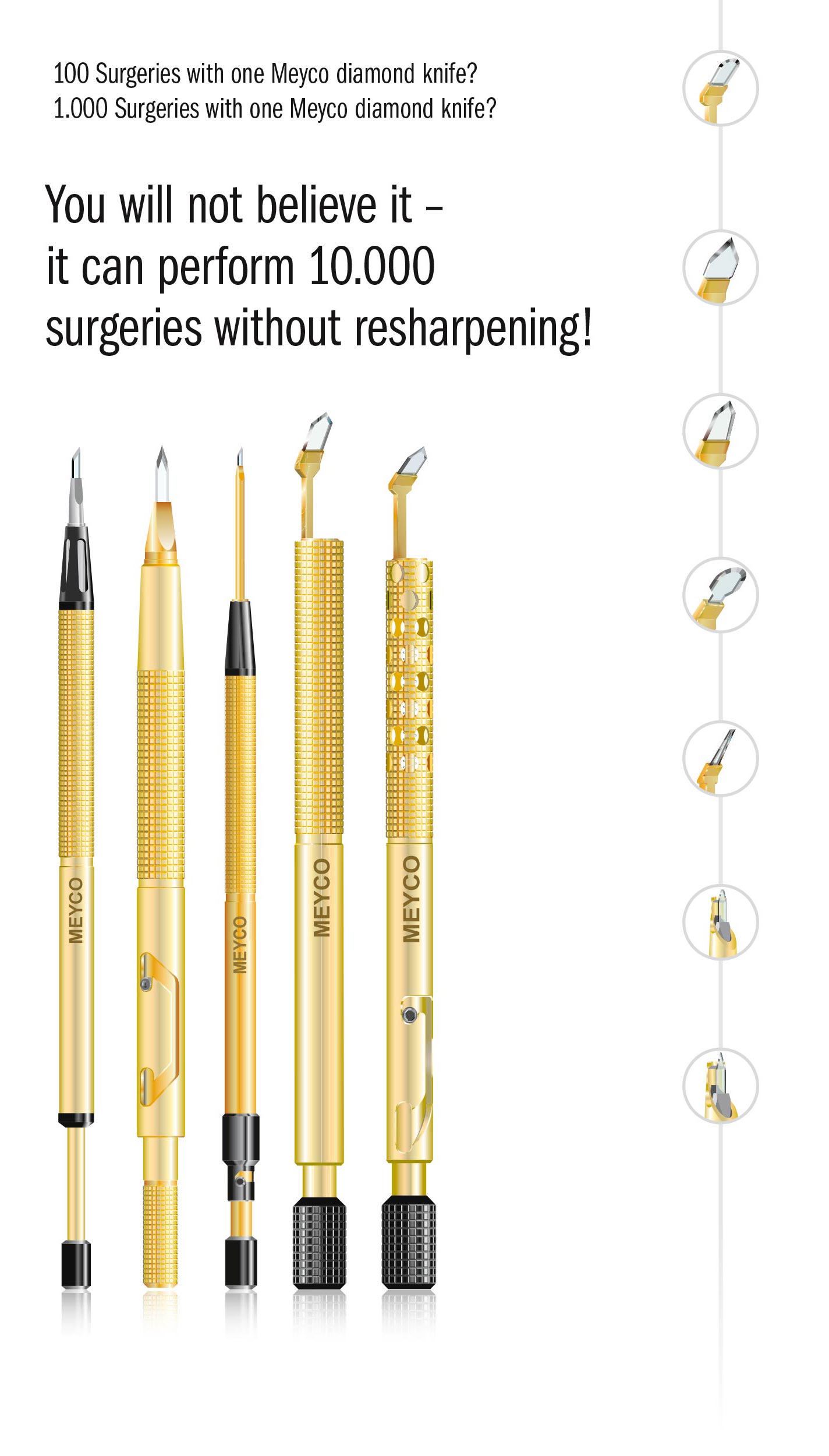 100 Surgeries with one Meyco diamond knife?1.000 Surgeries with one Meyco diamond knife?You will not believe it –
it can perform 10.000 
surgeries without resharpening!